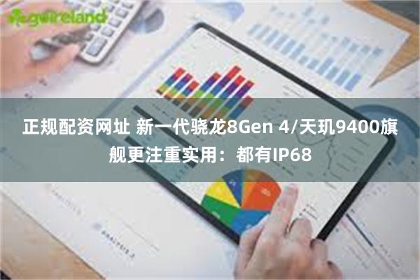 正规配资网址 新一代骁龙8Gen 4/天玑9400旗舰更注重实用：都有IP68